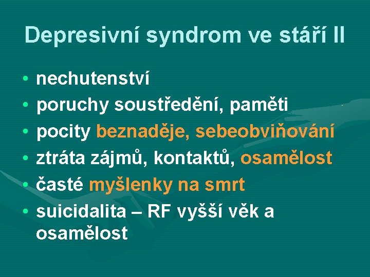 Depresivní syndrom ve stáří II • • • nechutenství poruchy soustředění, paměti pocity beznaděje,