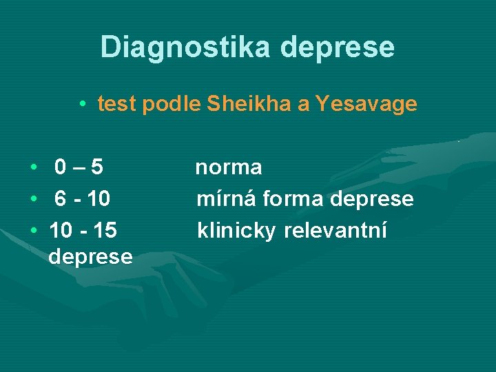 Diagnostika deprese • test podle Sheikha a Yesavage • • • 0– 5 6