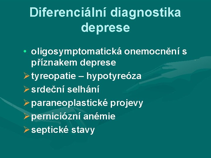Diferenciální diagnostika deprese • oligosymptomatická onemocnění s příznakem deprese Ø tyreopatie – hypotyreóza Ø