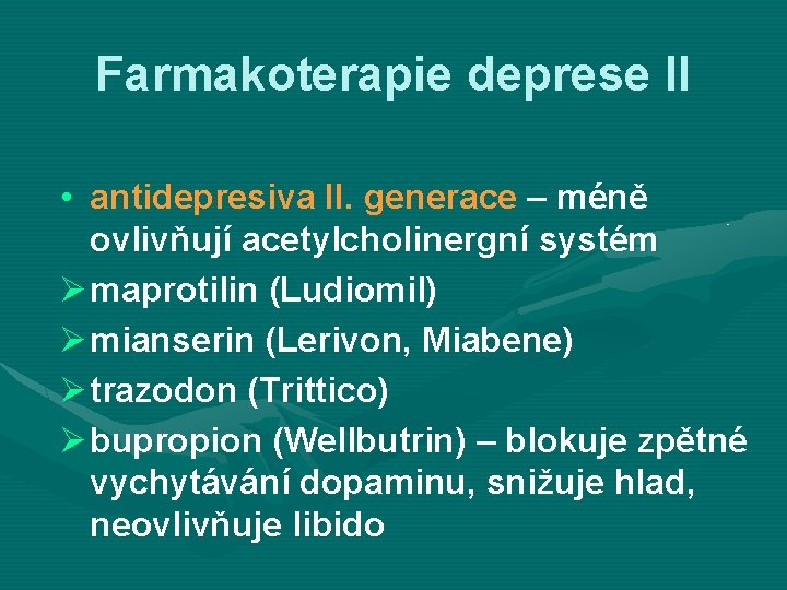 Farmakoterapie deprese II • antidepresiva II. generace – méně ovlivňují acetylcholinergní systém Ø maprotilin