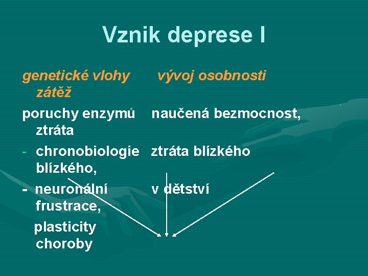 Vznik deprese I genetické vlohy vývoj osobnosti zátěž poruchy enzymů naučená bezmocnost, ztráta -