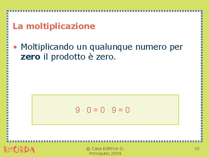 La moltiplicazione • Moltiplicando un qualunque numero per zero il prodotto è zero. 9∙