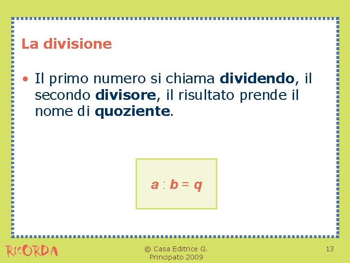 La divisione • Il primo numero si chiama dividendo, il secondo divisore, il risultato