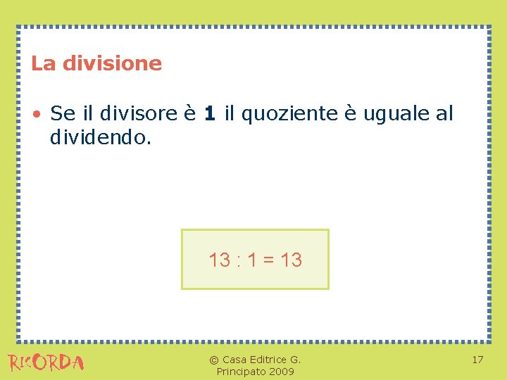 La divisione • Se il divisore è 1 il quoziente è uguale al dividendo.