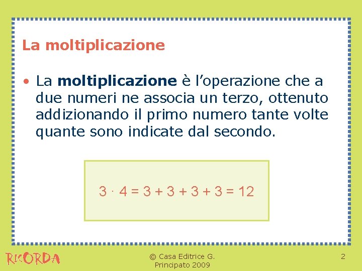 La moltiplicazione • La moltiplicazione è l’operazione che a due numeri ne associa un