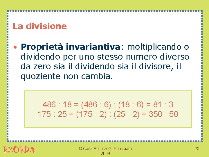 La divisione • Proprietà invariantiva: moltiplicando o dividendo per uno stesso numero diverso da