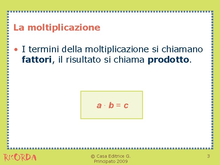 La moltiplicazione • I termini della moltiplicazione si chiamano fattori, il risultato si chiama