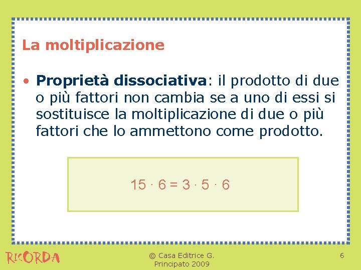 La moltiplicazione • Proprietà dissociativa: il prodotto di due o più fattori non cambia