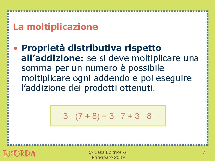 La moltiplicazione • Proprietà distributiva rispetto all’addizione: se si deve moltiplicare una somma per