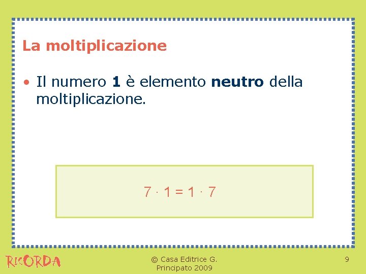 La moltiplicazione • Il numero 1 è elemento neutro della moltiplicazione. 7∙ 1=1· 7