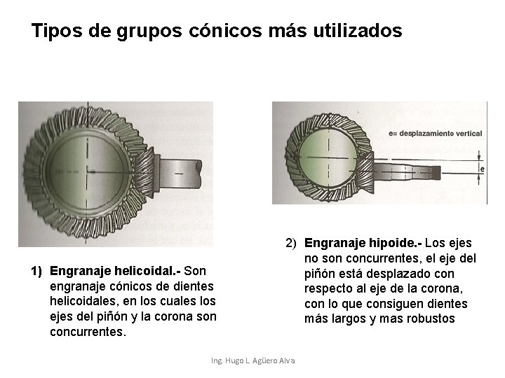 Tipos de grupos cónicos más utilizados 1) Engranaje helicoidal. - Son engranaje cónicos de