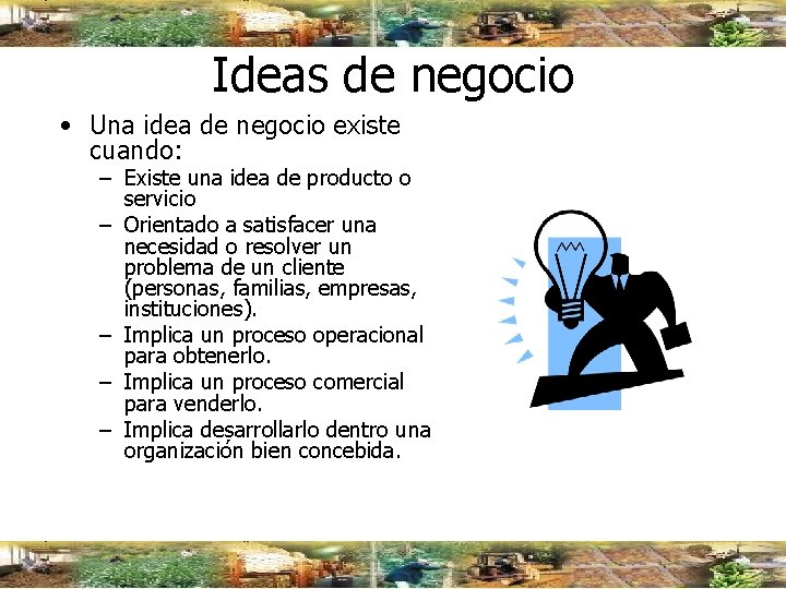 Ideas de negocio • Una idea de negocio existe cuando: – Existe una idea