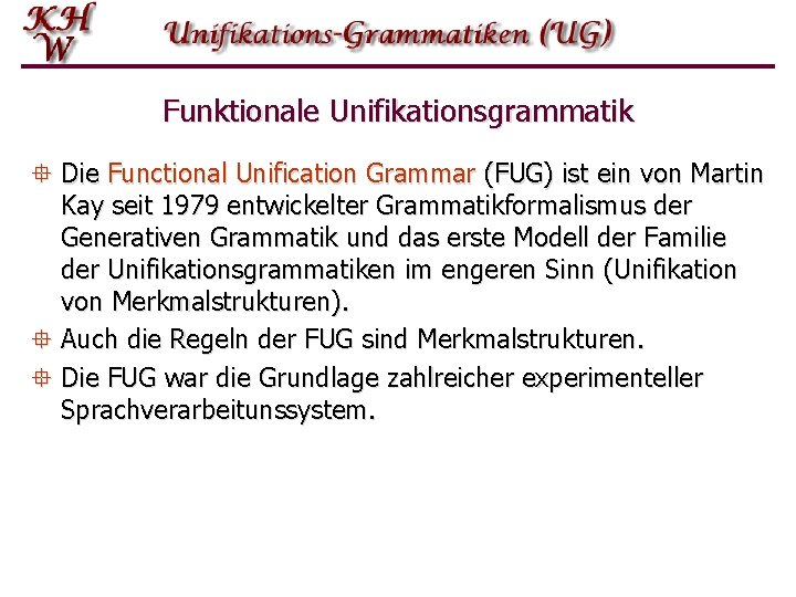 Funktionale Unifikationsgrammatik ° Die Functional Unification Grammar (FUG) ist ein von Martin Kay seit