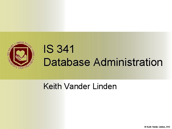 IS 341 Database Administration Keith Vander Linden © Keith Vander Linden, 2005 