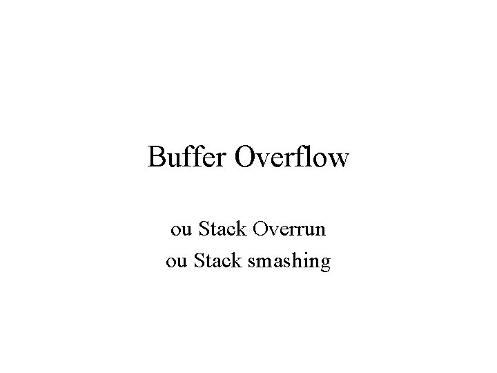 Buffer Overflow ou Stack Overrun ou Stack smashing 