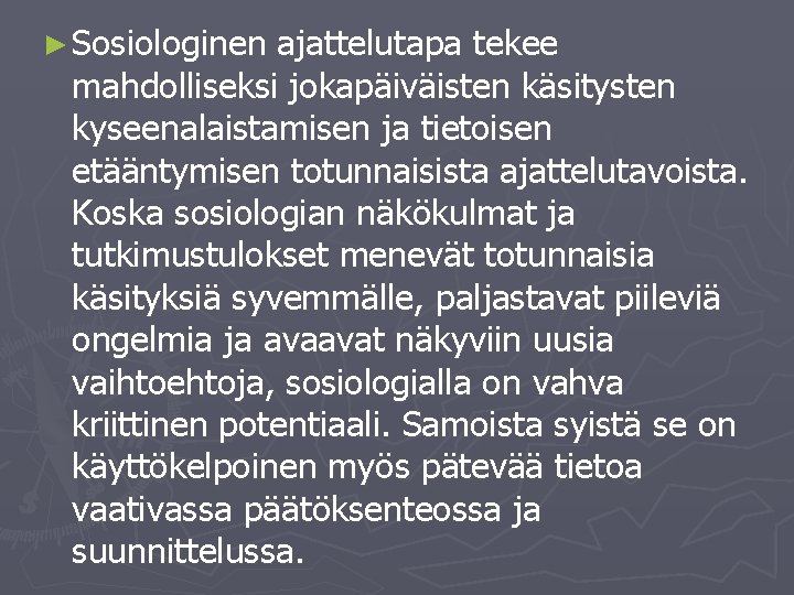 ► Sosiologinen ajattelutapa tekee mahdolliseksi jokapäiväisten käsitysten kyseenalaistamisen ja tietoisen etääntymisen totunnaisista ajattelutavoista. Koska