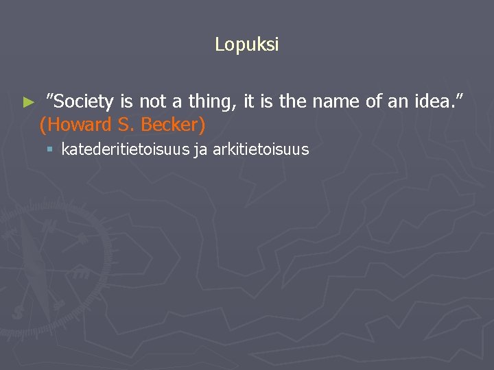 Lopuksi ► ”Society is not a thing, it is the name of an idea.