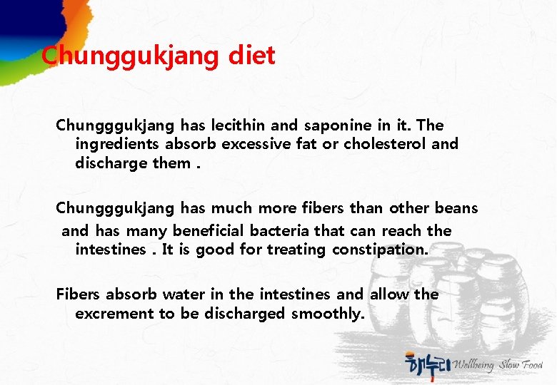 Chunggukjang diet Chungggukjang has lecithin and saponine in it. The ingredients absorb excessive fat