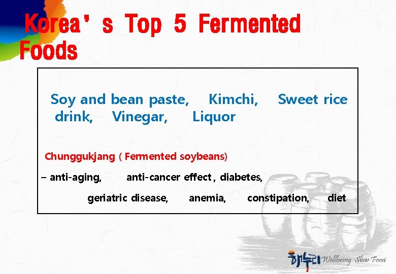 Korea’s Top 5 Fermented Foods Soy and bean paste, Kimchi, drink, Vinegar, Liquor Sweet