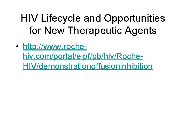 HIV Lifecycle and Opportunities for New Therapeutic Agents • http: //www. rochehiv. com/portal/eipf/pb/hiv/Roche. HIV/demonstrationoffusioninhibition