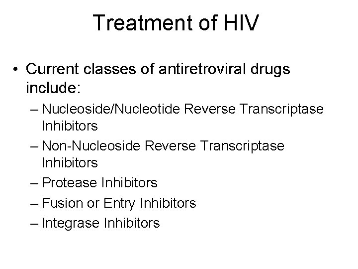 Treatment of HIV • Current classes of antiretroviral drugs include: – Nucleoside/Nucleotide Reverse Transcriptase