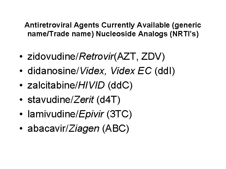 Antiretroviral Agents Currently Available (generic name/Trade name) Nucleoside Analogs (NRTI’s) • • • zidovudine/Retrovir(AZT,
