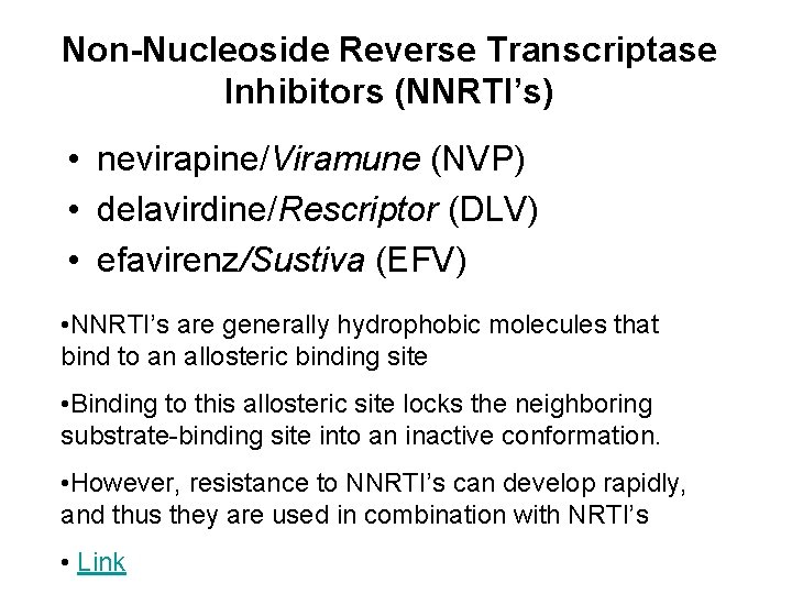 Non-Nucleoside Reverse Transcriptase Inhibitors (NNRTI’s) • nevirapine/Viramune (NVP) • delavirdine/Rescriptor (DLV) • efavirenz/Sustiva (EFV)