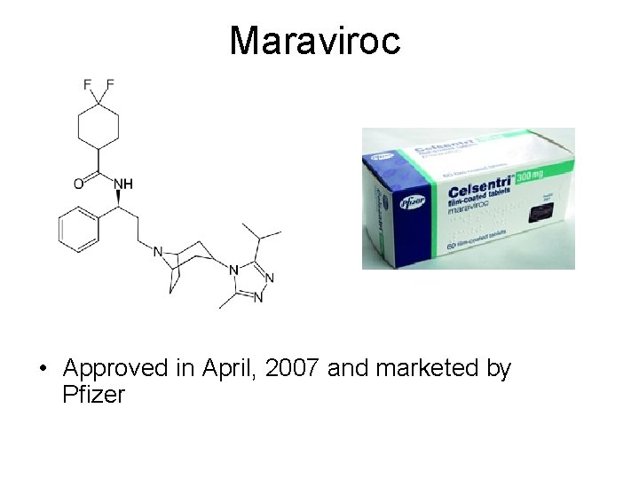 Maraviroc • Approved in April, 2007 and marketed by Pfizer 