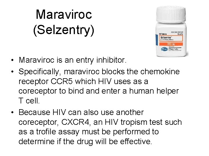 Maraviroc (Selzentry) • Maraviroc is an entry inhibitor. • Specifically, maraviroc blocks the chemokine