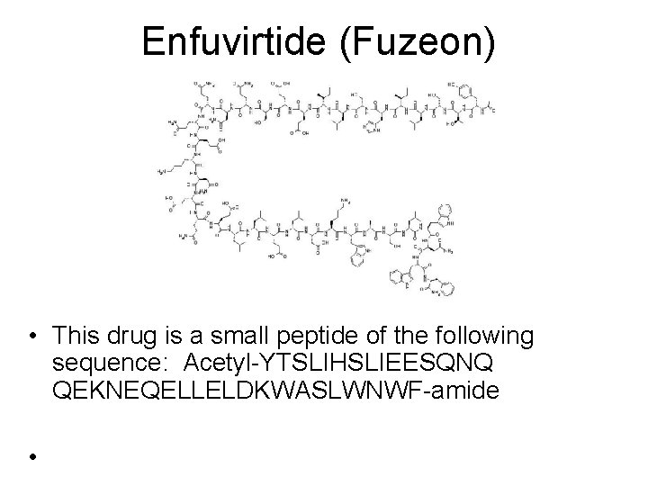 Enfuvirtide (Fuzeon) • This drug is a small peptide of the following sequence: Acetyl-YTSLIHSLIEESQNQ