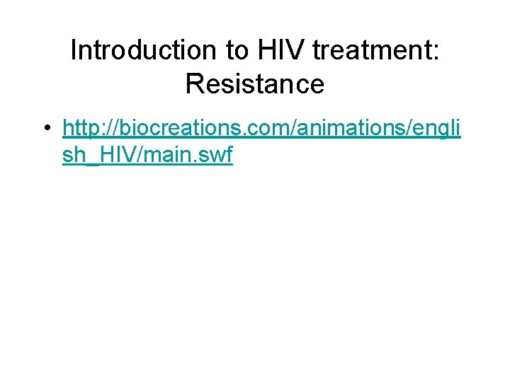 Introduction to HIV treatment: Resistance • http: //biocreations. com/animations/engli sh_HIV/main. swf 