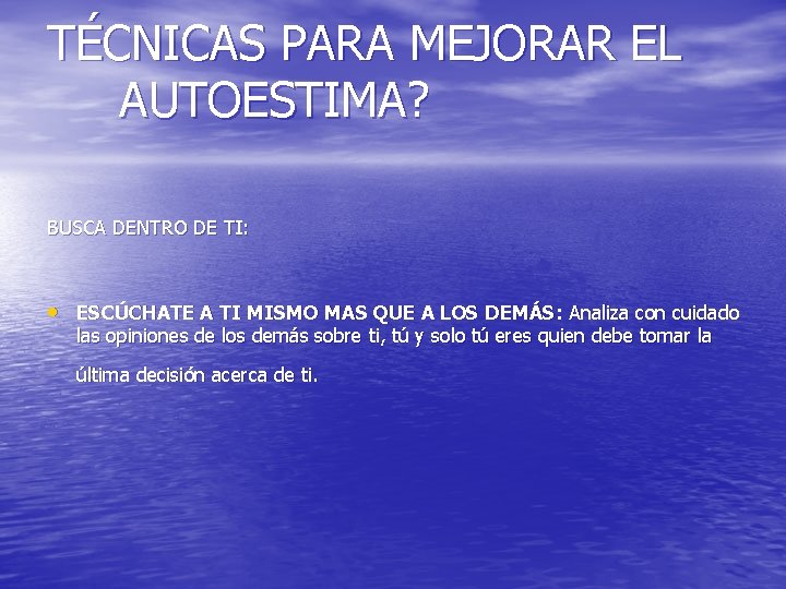 TÉCNICAS PARA MEJORAR EL AUTOESTIMA? BUSCA DENTRO DE TI: • ESCÚCHATE A TI MISMO