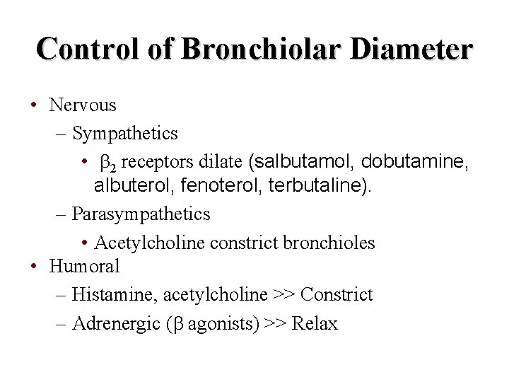 Control of Bronchiolar Diameter • Nervous – Sympathetics • 2 receptors dilate (salbutamol, dobutamine,