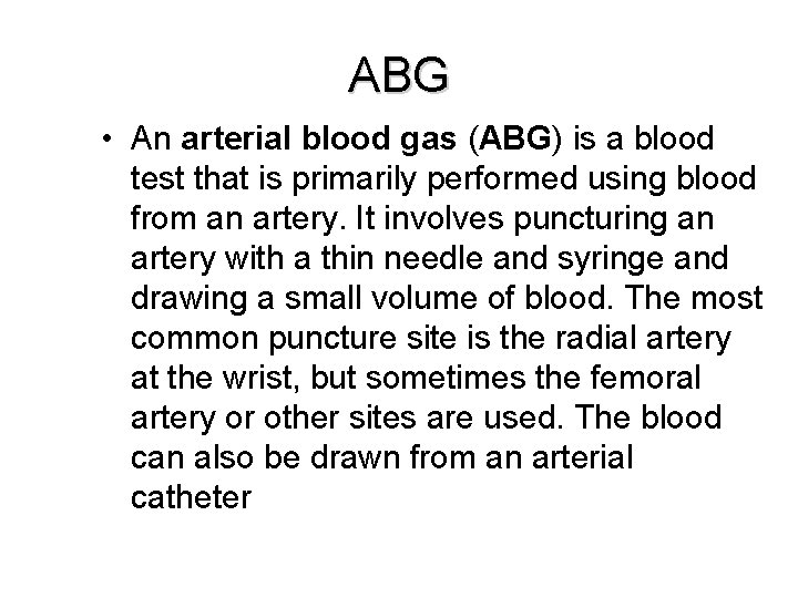 ABG • An arterial blood gas (ABG) is a blood test that is primarily