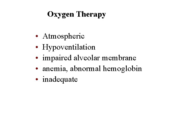 Oxygen Therapy • • • Atmospheric Hypoventilation impaired alveolar membrane anemia, abnormal hemoglobin inadequate