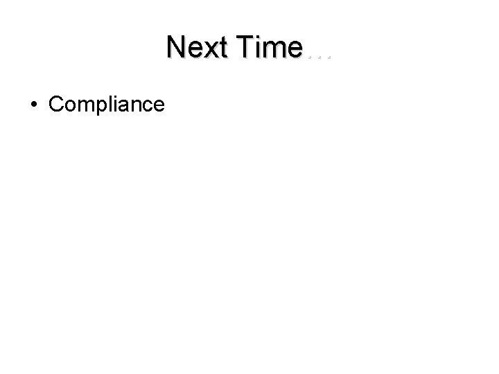 Next Time… • Compliance 