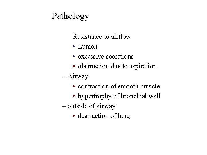 Pathology Resistance to airflow • Lumen • excessive secretions • obstruction due to aspiration