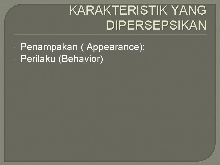 KARAKTERISTIK YANG DIPERSEPSIKAN Penampakan ( Appearance): Perilaku (Behavior) 