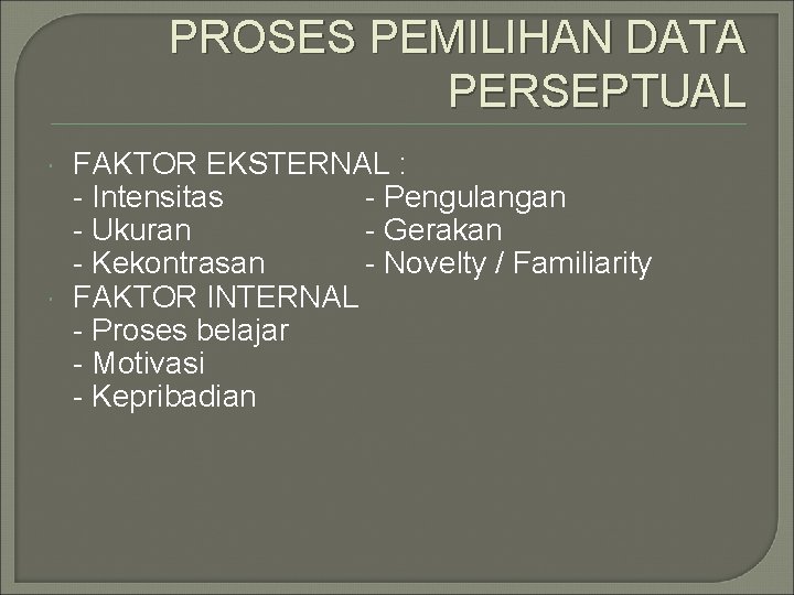 PROSES PEMILIHAN DATA PERSEPTUAL FAKTOR EKSTERNAL : - Intensitas - Pengulangan - Ukuran - PROSES PEMILIHAN DATA PERSEPTUAL FAKTOR EKSTERNAL : - Intensitas - Pengulangan - Ukuran -