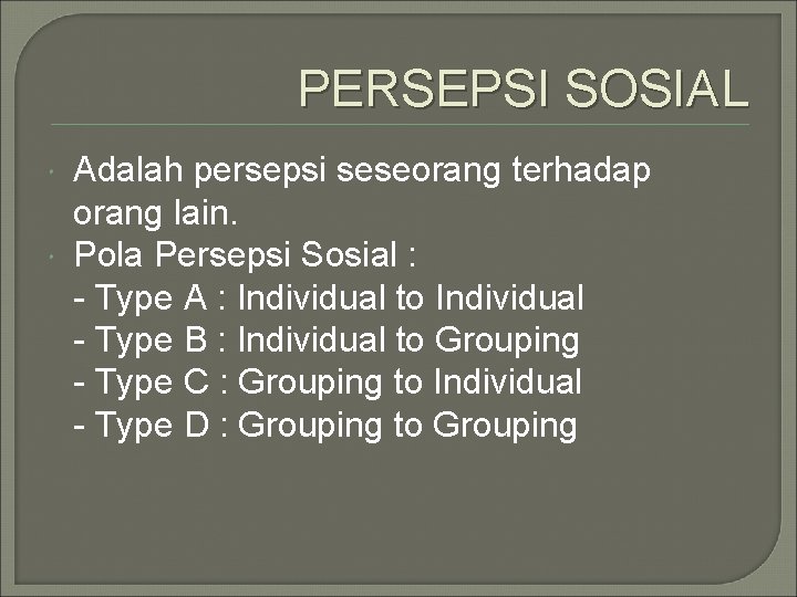 PERSEPSI SOSIAL Adalah persepsi seseorang terhadap orang lain. Pola Persepsi Sosial : - Type