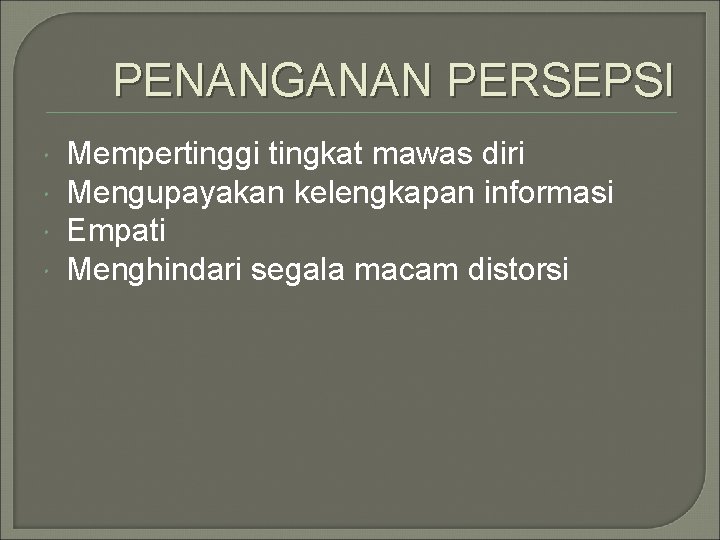 PENANGANAN PERSEPSI Mempertinggi tingkat mawas diri Mengupayakan kelengkapan informasi Empati Menghindari segala macam distorsi