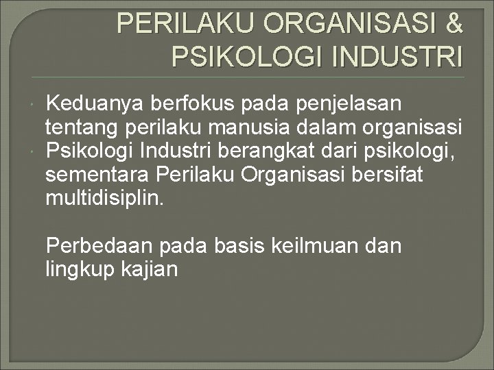 PERILAKU ORGANISASI & PSIKOLOGI INDUSTRI Keduanya berfokus pada penjelasan tentang perilaku manusia dalam organisasi