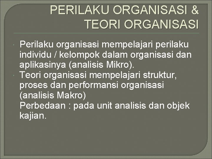 PERILAKU ORGANISASI & TEORI ORGANISASI Perilaku organisasi mempelajari perilaku individu / kelompok dalam organisasi