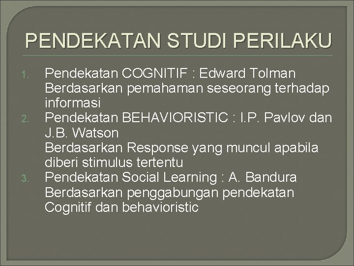 PENDEKATAN STUDI PERILAKU 1. 2. 3. Pendekatan COGNITIF : Edward Tolman Berdasarkan pemahaman seseorang