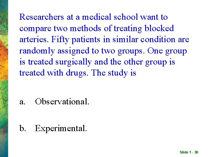 Researchers at a medical school want to compare two methods of treating blocked arteries. Researchers at a medical school want to compare two methods of treating blocked arteries.