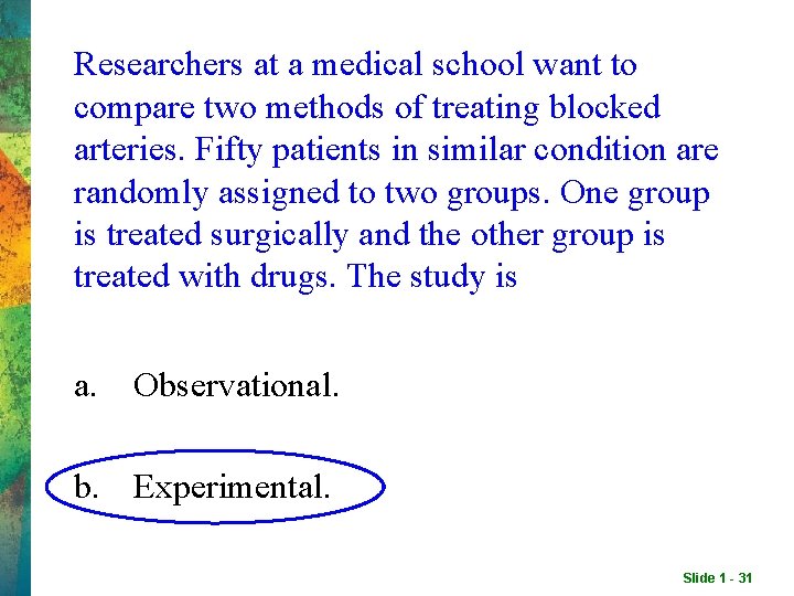 Researchers at a medical school want to compare two methods of treating blocked arteries. Researchers at a medical school want to compare two methods of treating blocked arteries.