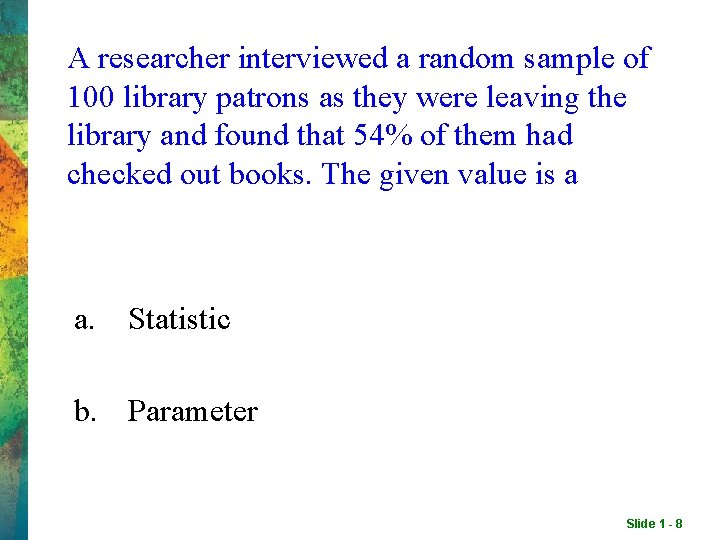 A researcher interviewed a random sample of 100 library patrons as they were leaving A researcher interviewed a random sample of 100 library patrons as they were leaving