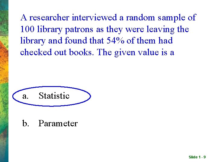 A researcher interviewed a random sample of 100 library patrons as they were leaving A researcher interviewed a random sample of 100 library patrons as they were leaving