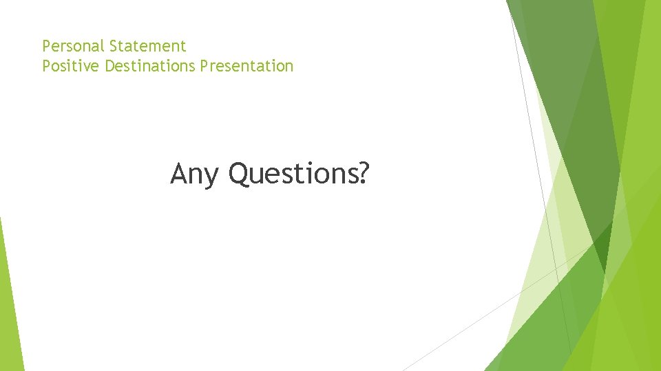 Personal Statement Positive Destinations Presentation Any Questions? 