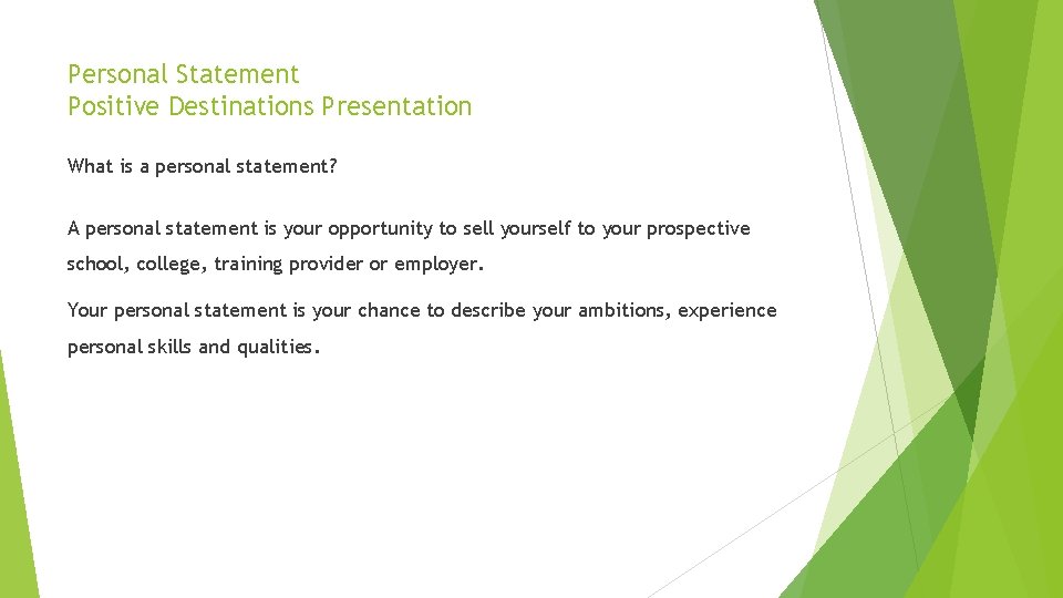 Personal Statement Positive Destinations Presentation What is a personal statement? A personal statement is
